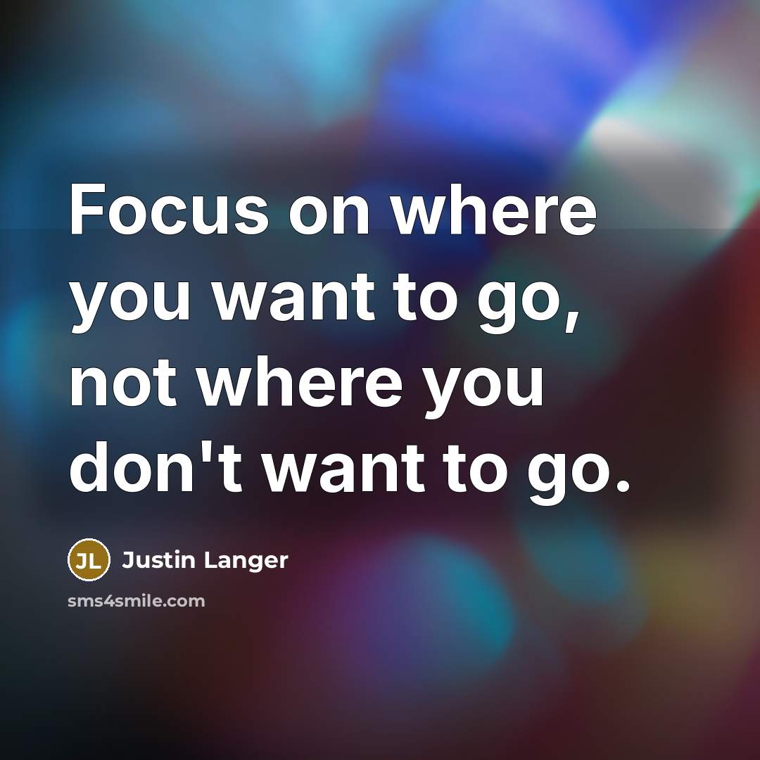 “Focus on where you want to go, not where you…” quote by Justin Langer