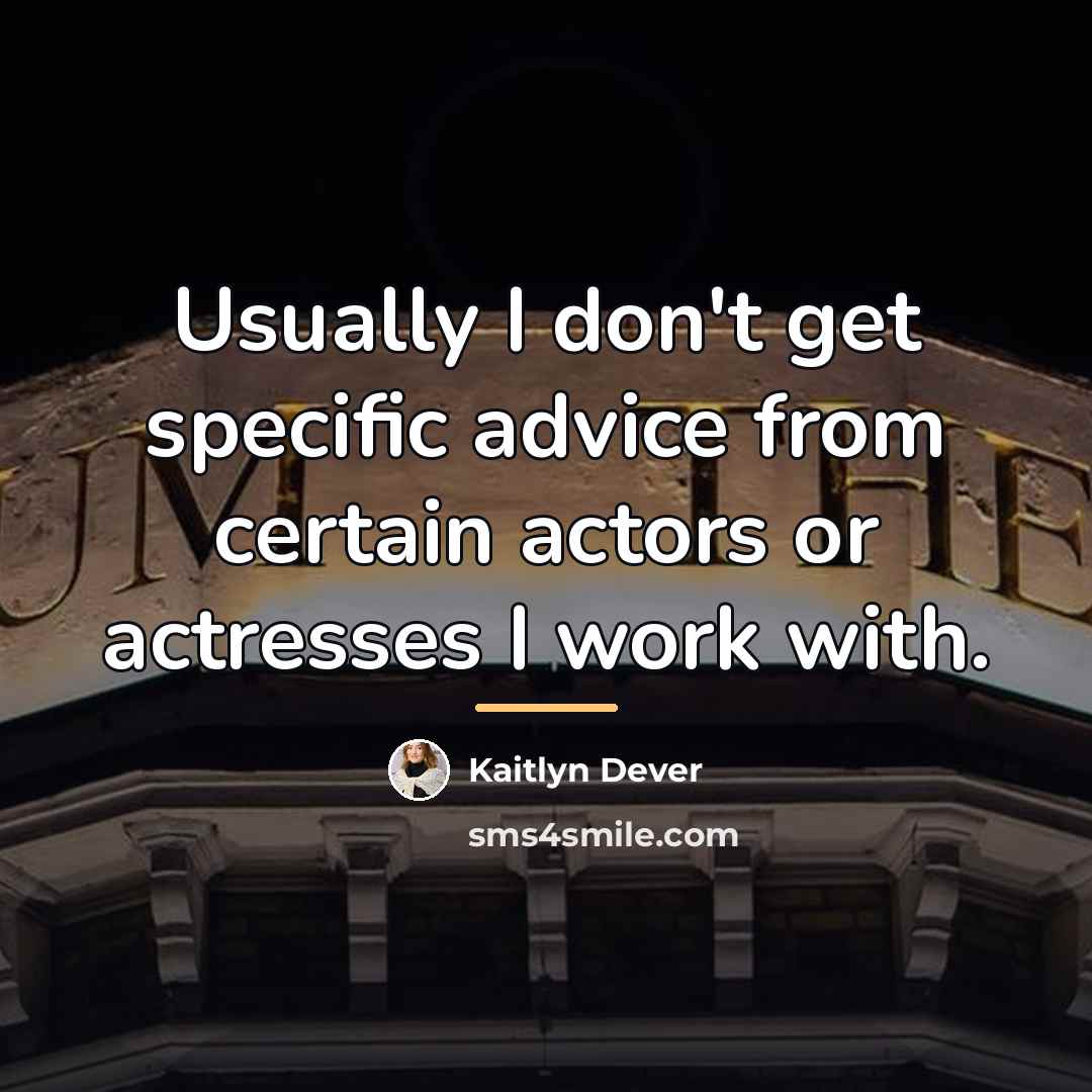 “Usually I don't get specific advice from certain actors or…” quote by Kaitlyn Dever