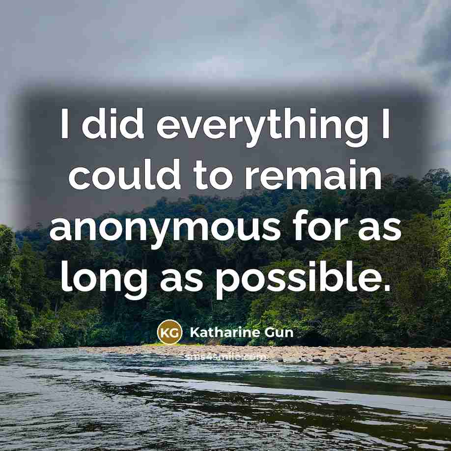 “I did everything I could to remain anonymous for as…” quote by Katharine Gun