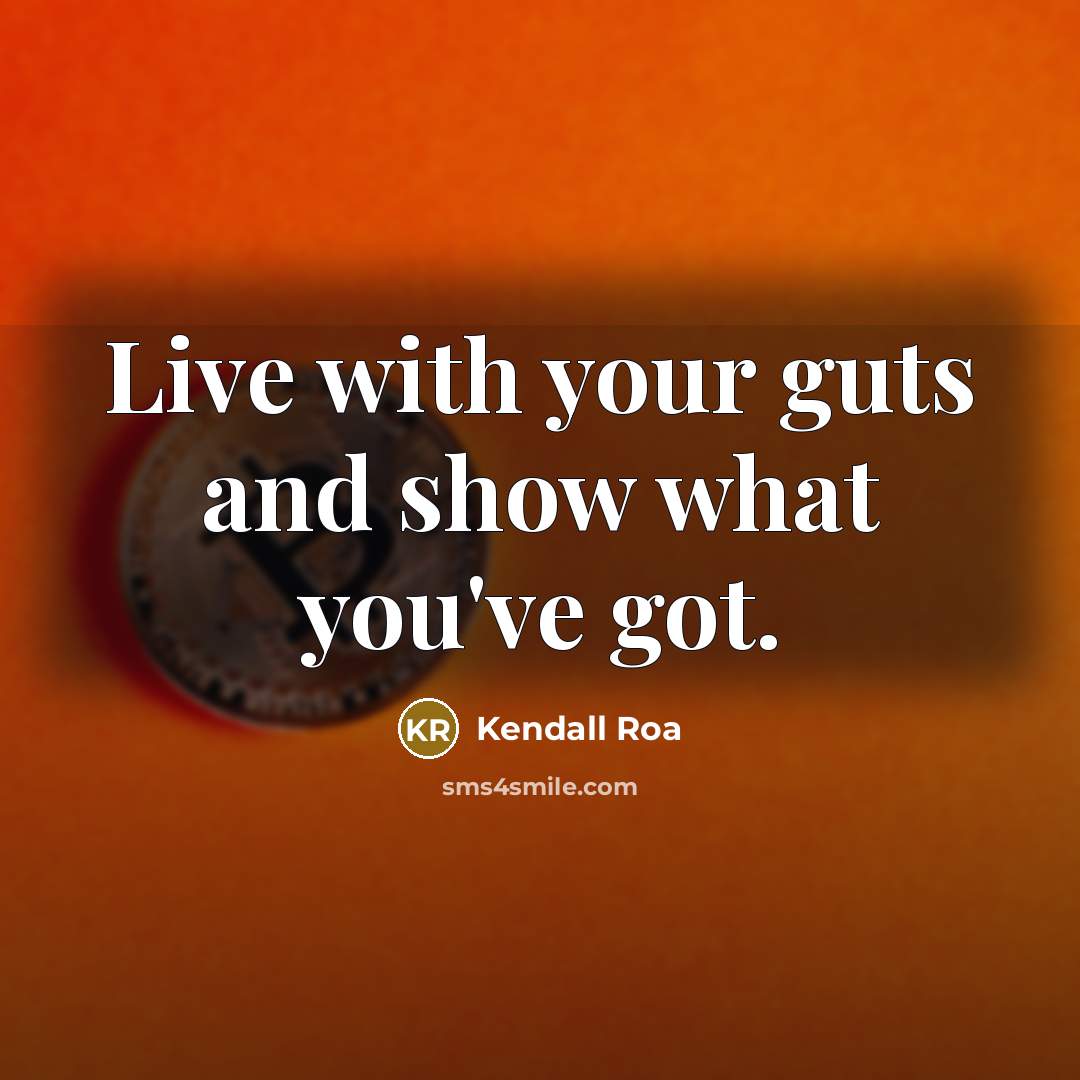 “Live with your guts and show what you've got.…” quote by Kendall Roa