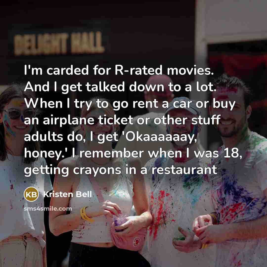 “I'm carded for R-rated movies. And I get talked down…” quote by Kristen Bell