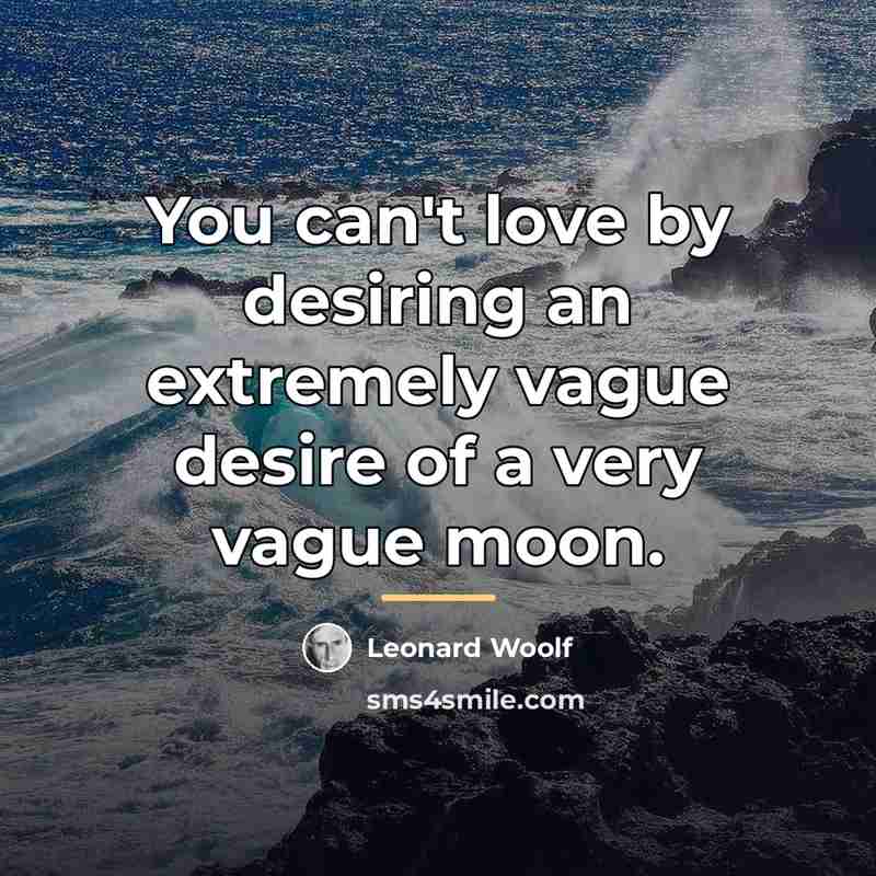 “You can't love by desiring an extremely vague desire of…” quote by Leonard Woolf