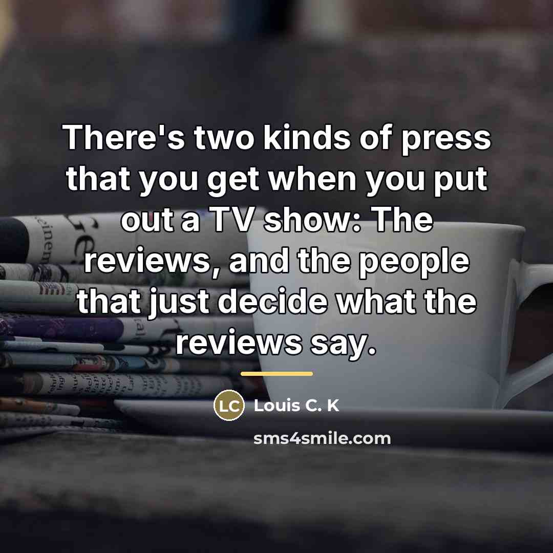 “There's two kinds of press that you get when you…” quote by Louis C. K