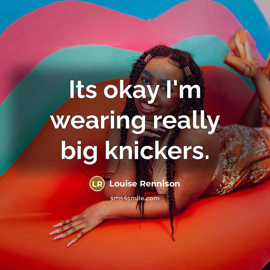 “Its okay I'm wearing really big knickers.…” quote by Louise Rennison
