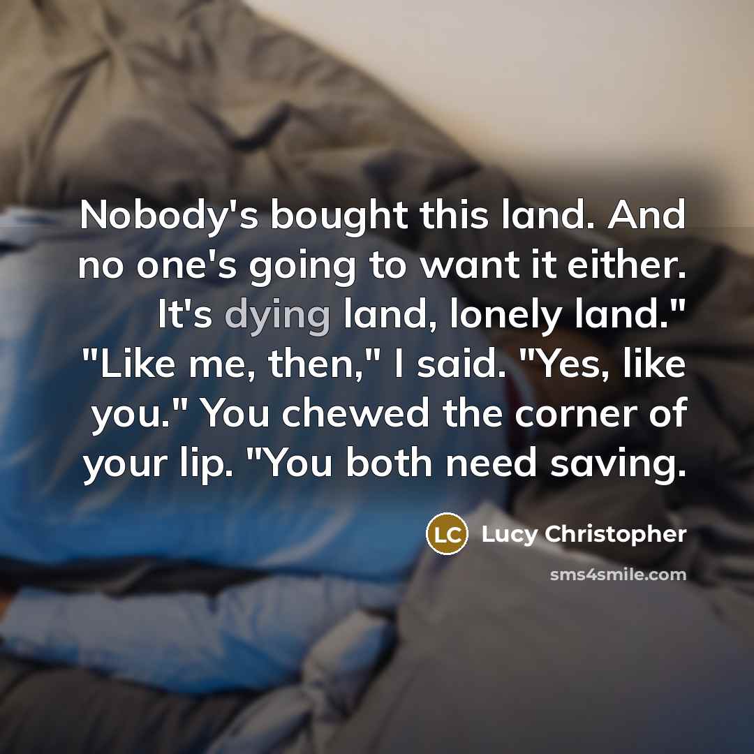 “Nobody's bought this land. And no one's going to want…” quote by Lucy Christopher