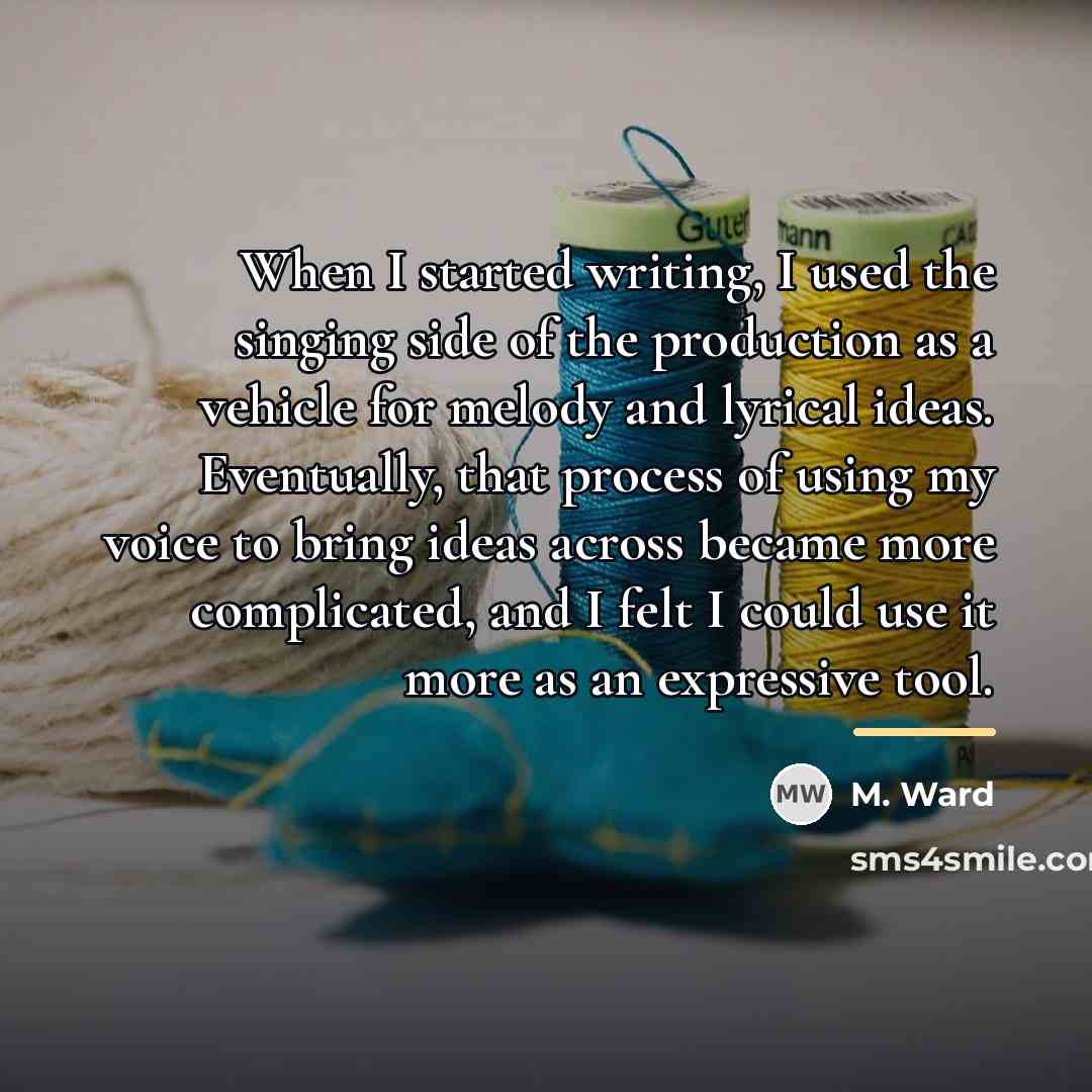 “When I started writing, I used the singing side of…” quote by M. Ward