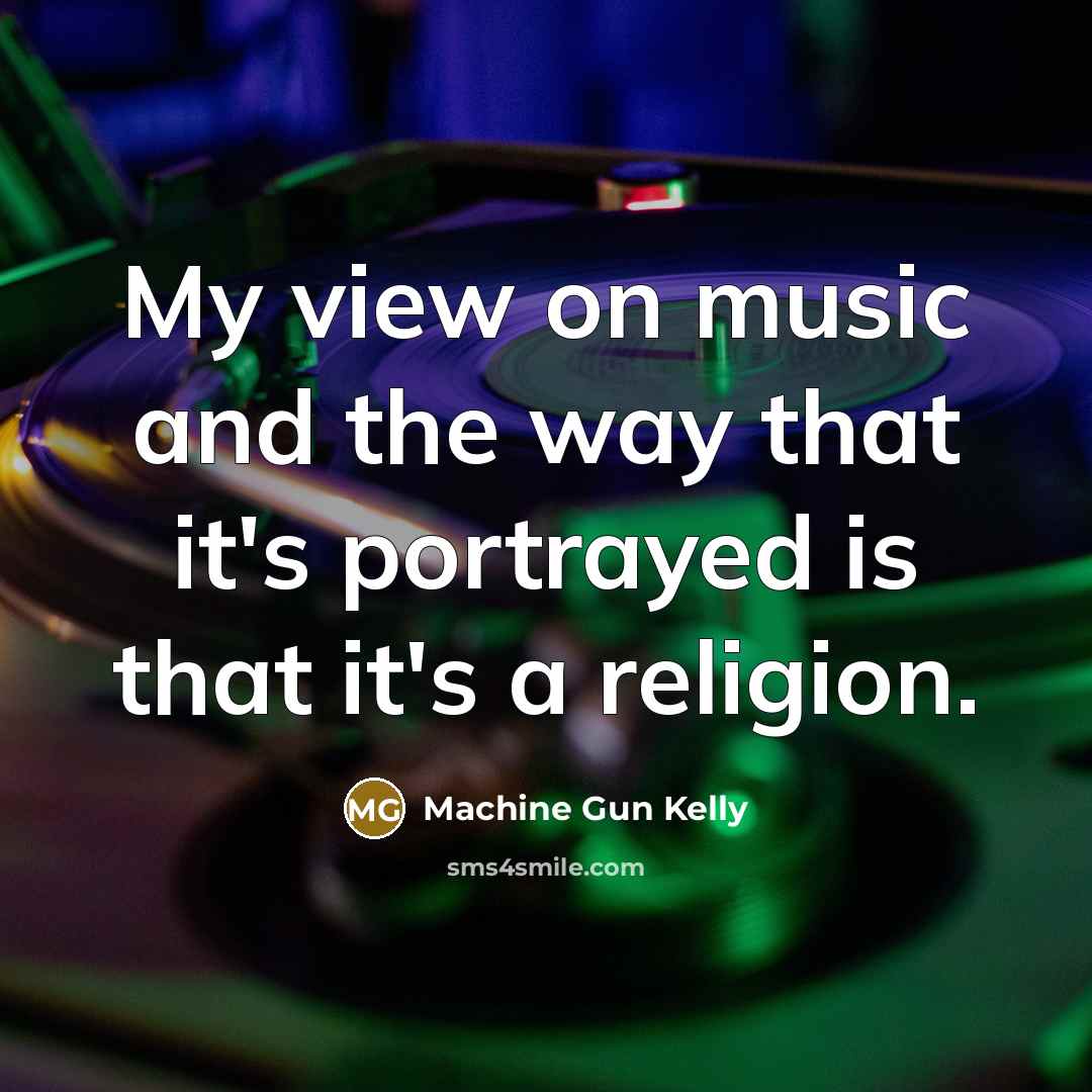 “My view on music and the way that it's portrayed…” quote by Machine Gun Kelly