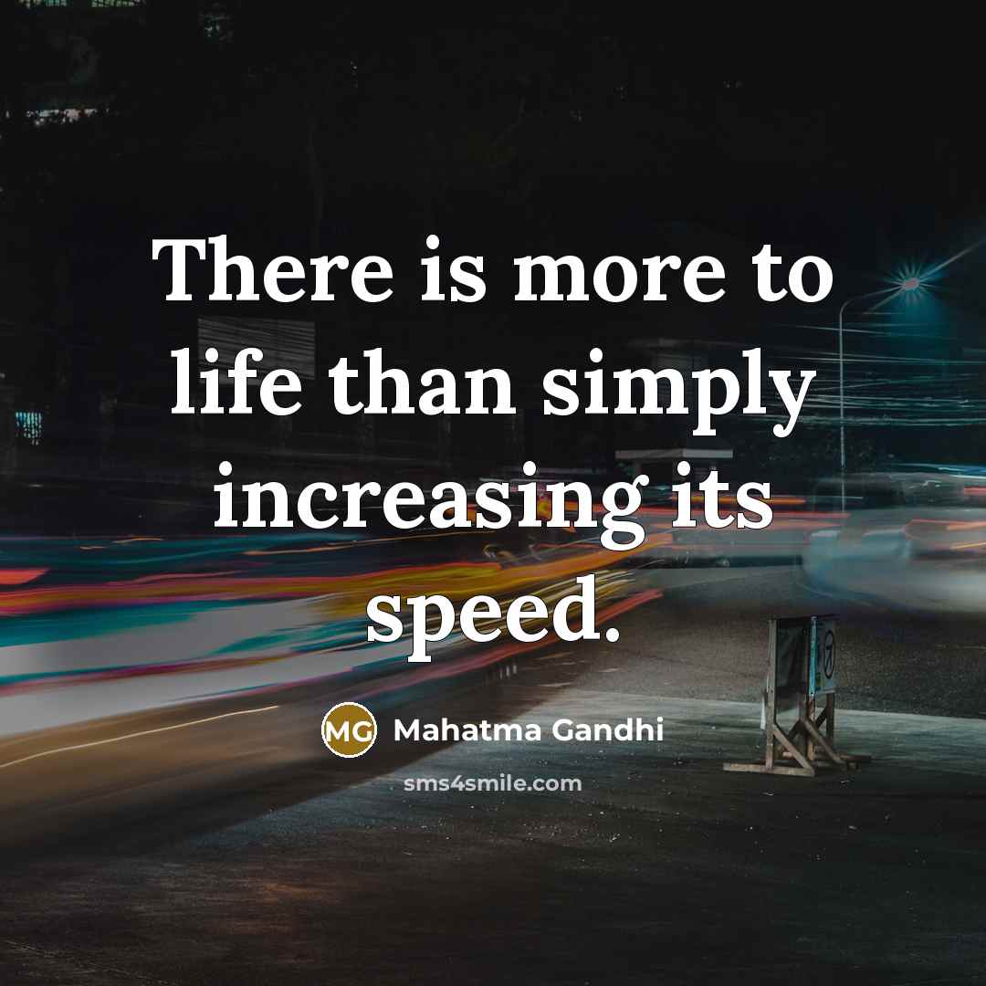“There is more to life than simply increasing its speed.…” quote by Mahatma Gandhi