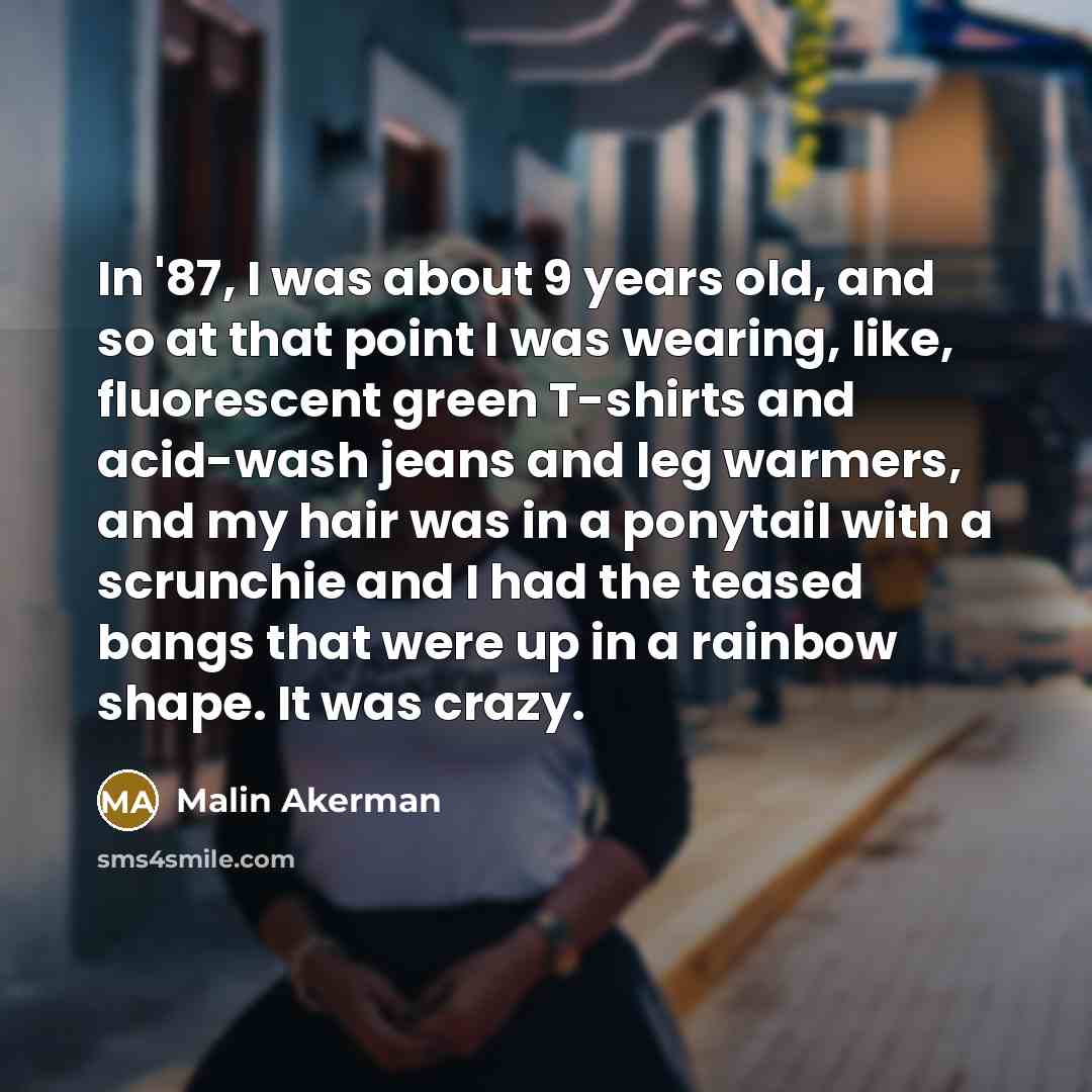 “In '87, I was about 9 years old, and so…” quote by Malin Akerman