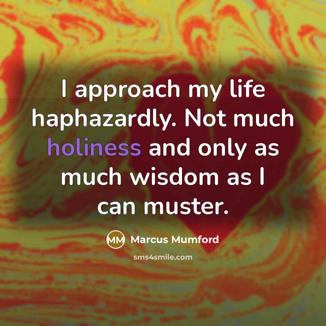 “I approach my life haphazardly. Not much holiness and only…” quote by Marcus Mumford