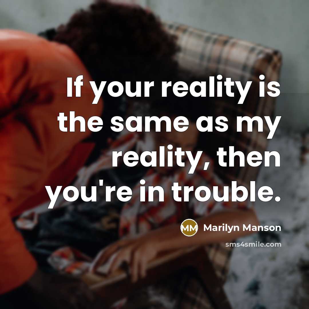 “If your reality is the same as my reality, then…” quote by Marilyn Manson