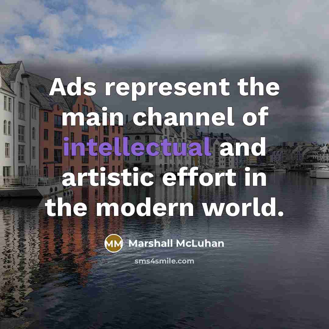 “Ads represent the main channel of intellectual and artistic effort…” quote by Marshall McLuhan