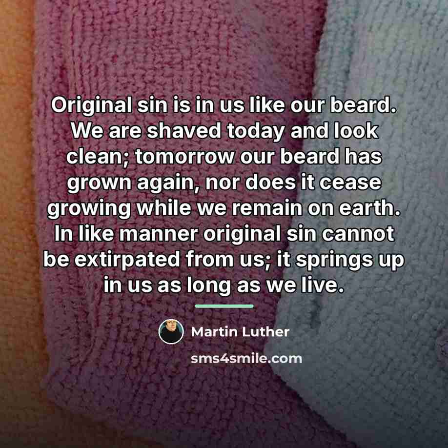 “Original sin is in us like our beard. We are…” quote by Martin Luther