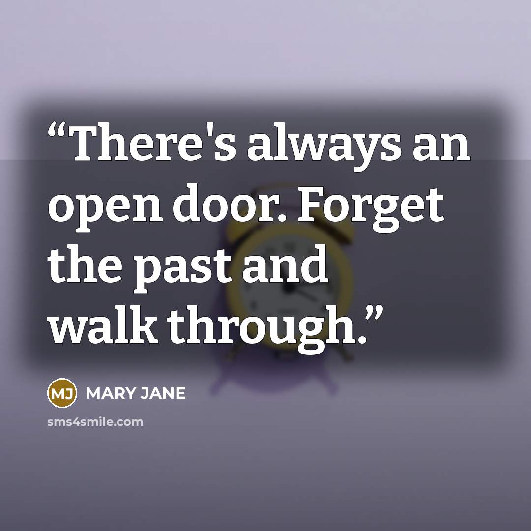 “There's always an open door. Forget the past and walk through.” quote by Mary Jane