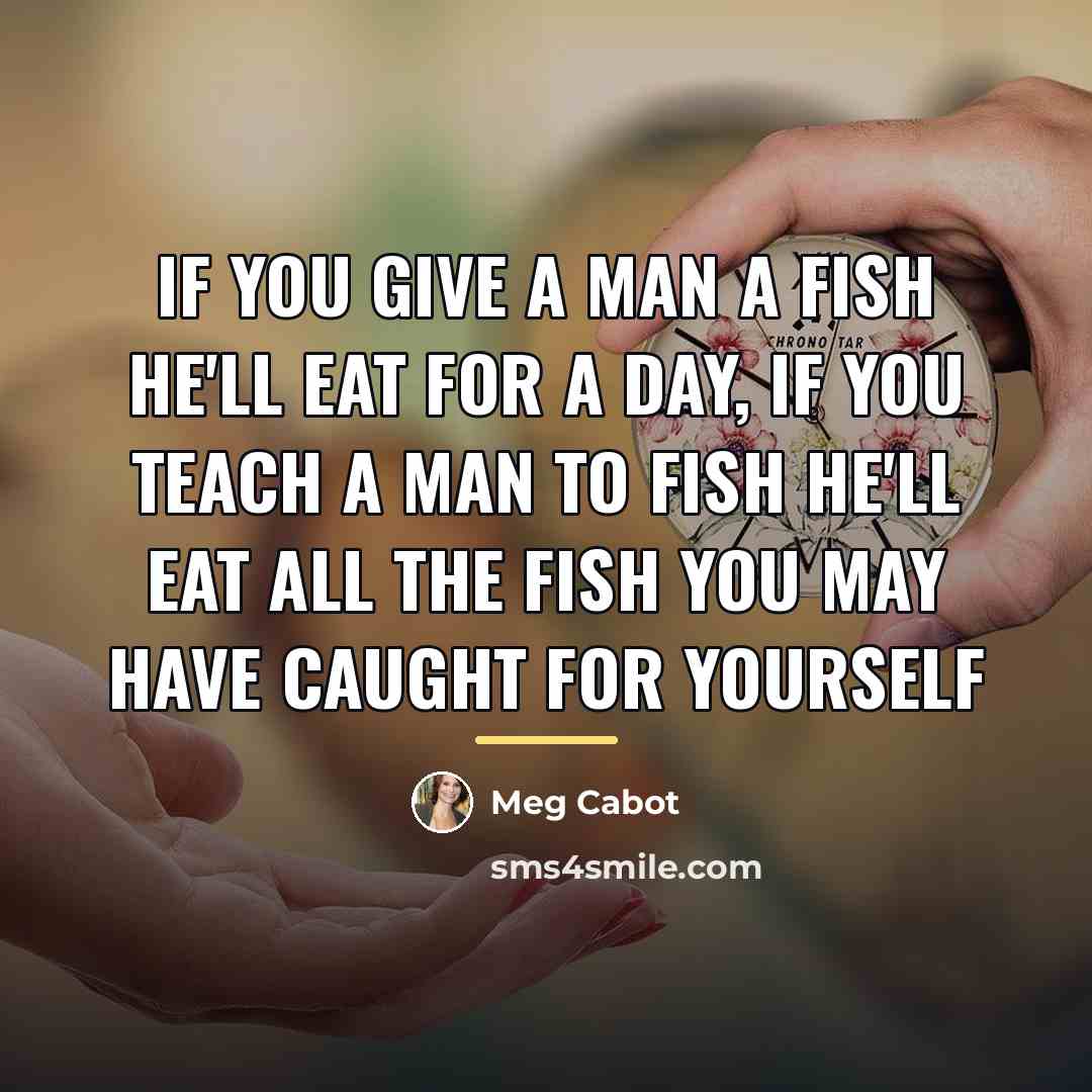 “if you give a man a fish he'll eat for…” quote by Meg Cabot