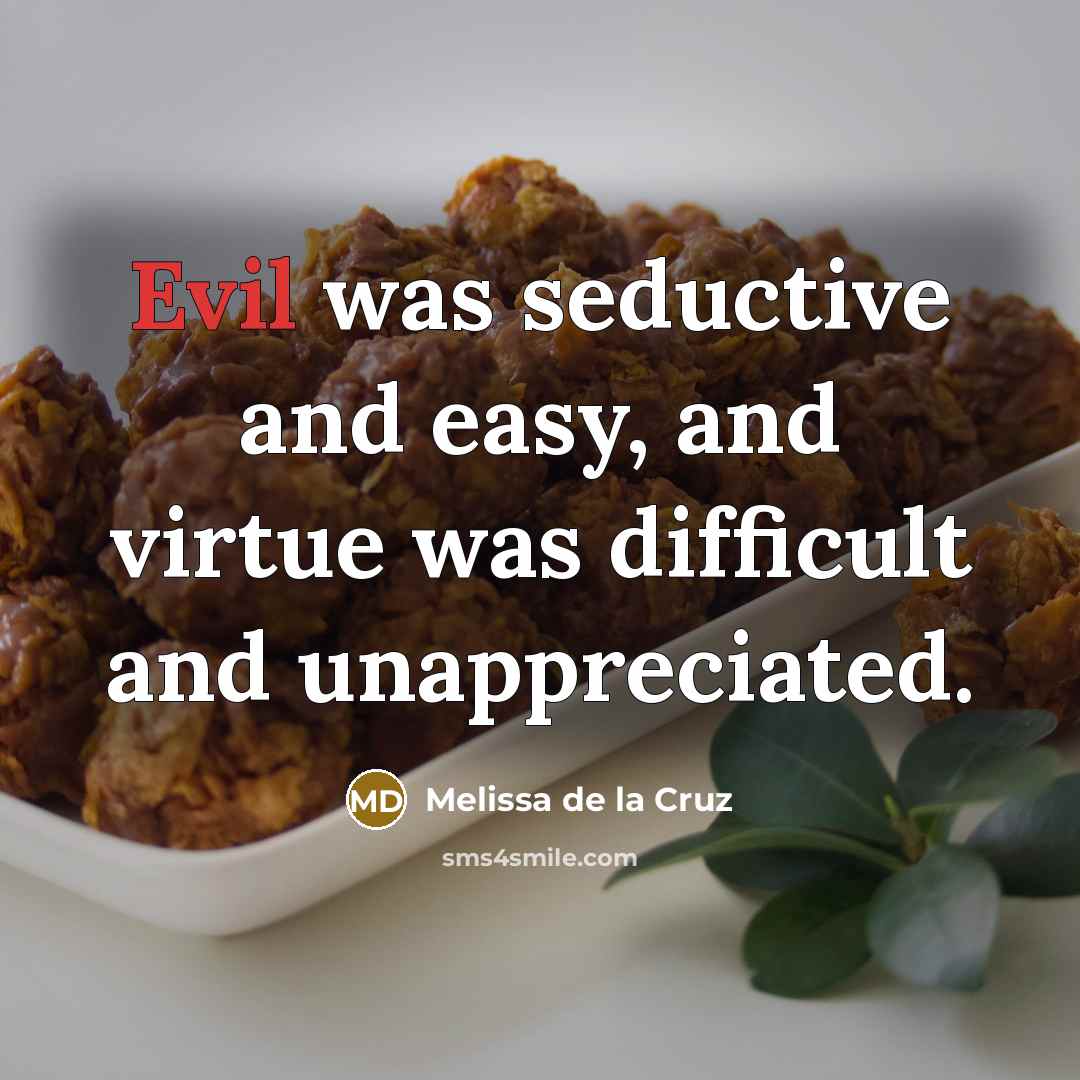 “Evil was seductive and easy, and virtue was difficult and…” quote by Melissa de la Cruz