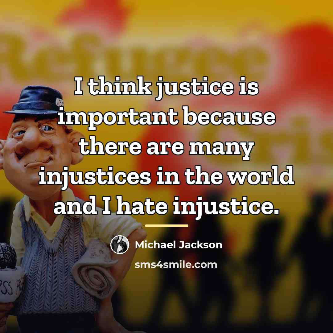 “I think justice is important because there are many injustices…” quote by Michael Jackson