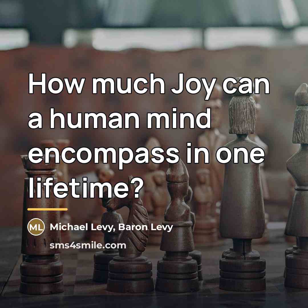 “How much Joy can a human mind encompass in one…” quote by Michael Levy, Baron Levy
