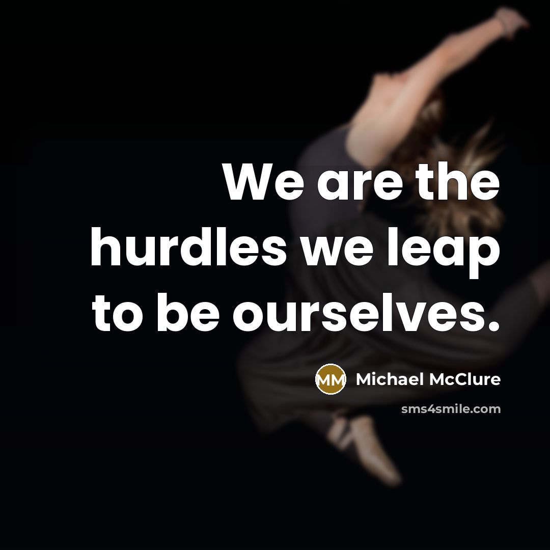 “We are the hurdles we leap to be ourselves.…” quote by Michael McClure