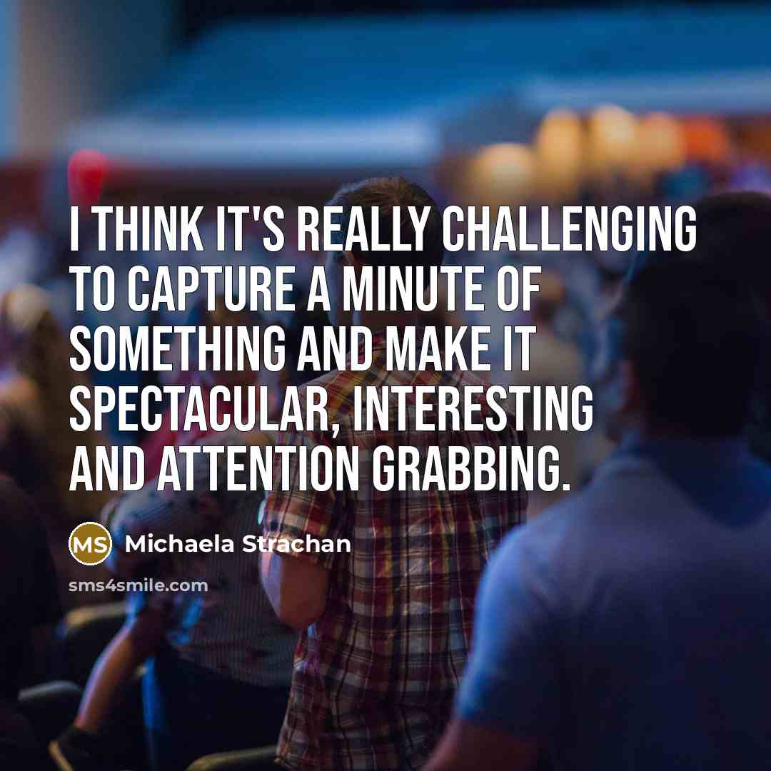 “I think it's really challenging to capture a minute of…” quote by Michaela Strachan