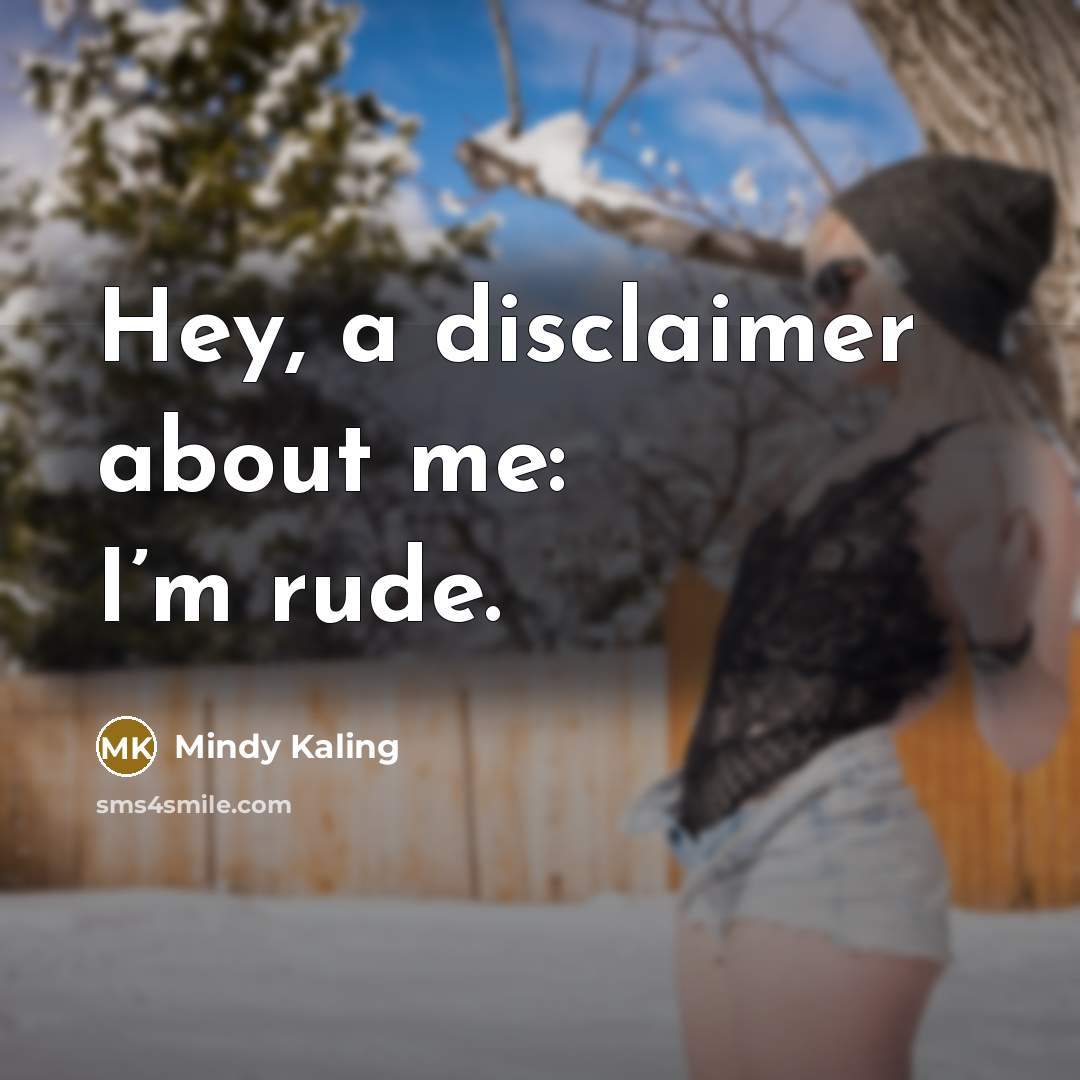 “Hey, a disclaimer about me: I’m rude.…” quote by Mindy Kaling
