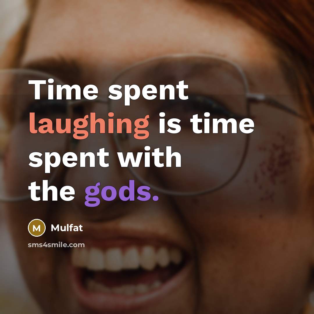 “Time spent laughing is time spent with the gods.” quote by Mulfat