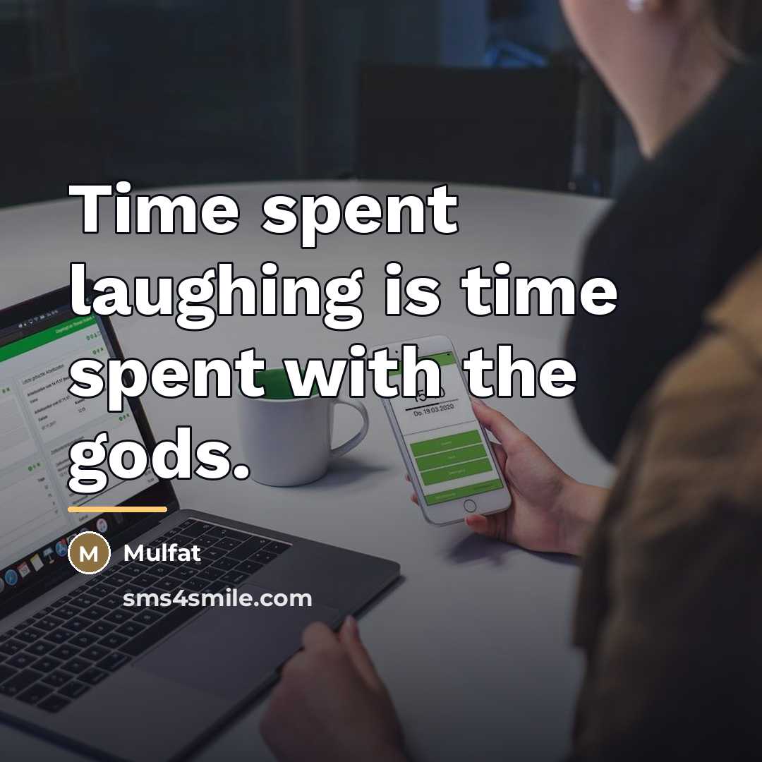“Time spent laughing is time spent with the gods.…” quote by Mulfat