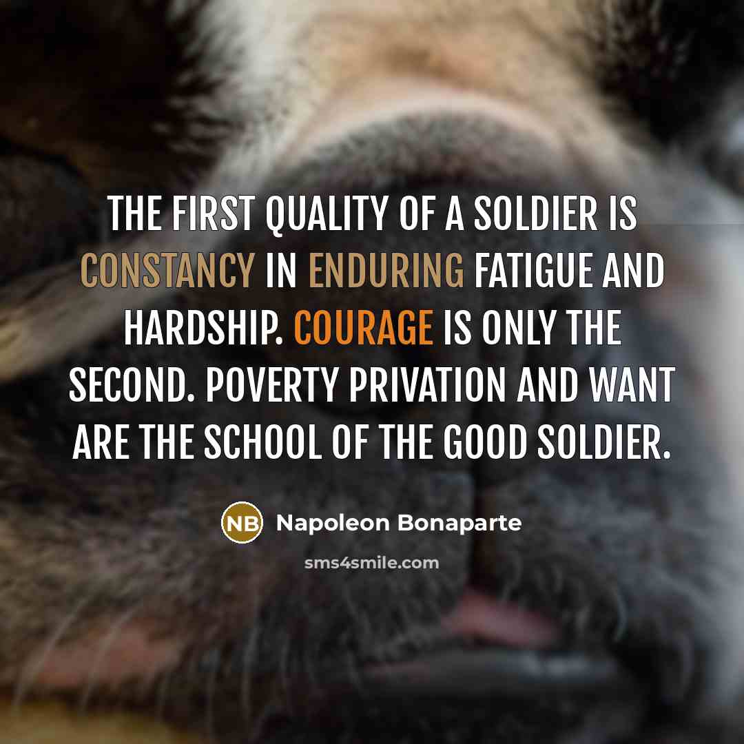 “The first quality of a soldier is constancy in enduring…” quote by Napoleon Bonaparte