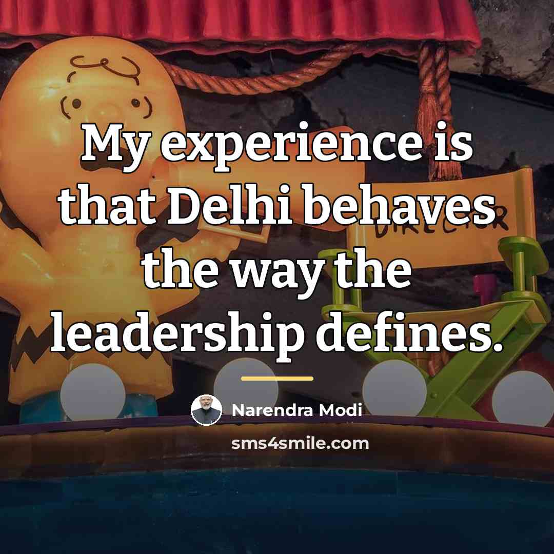 “My experience is that Delhi behaves the way the leadership…” quote by Narendra Modi
