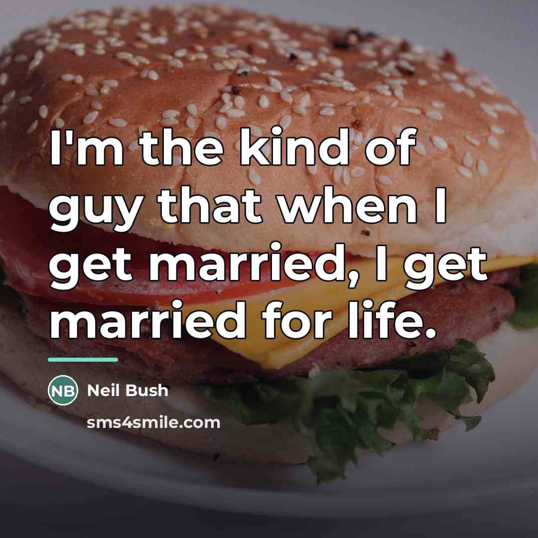 “I'm the kind of guy that when I get married,…” quote by Neil Bush
