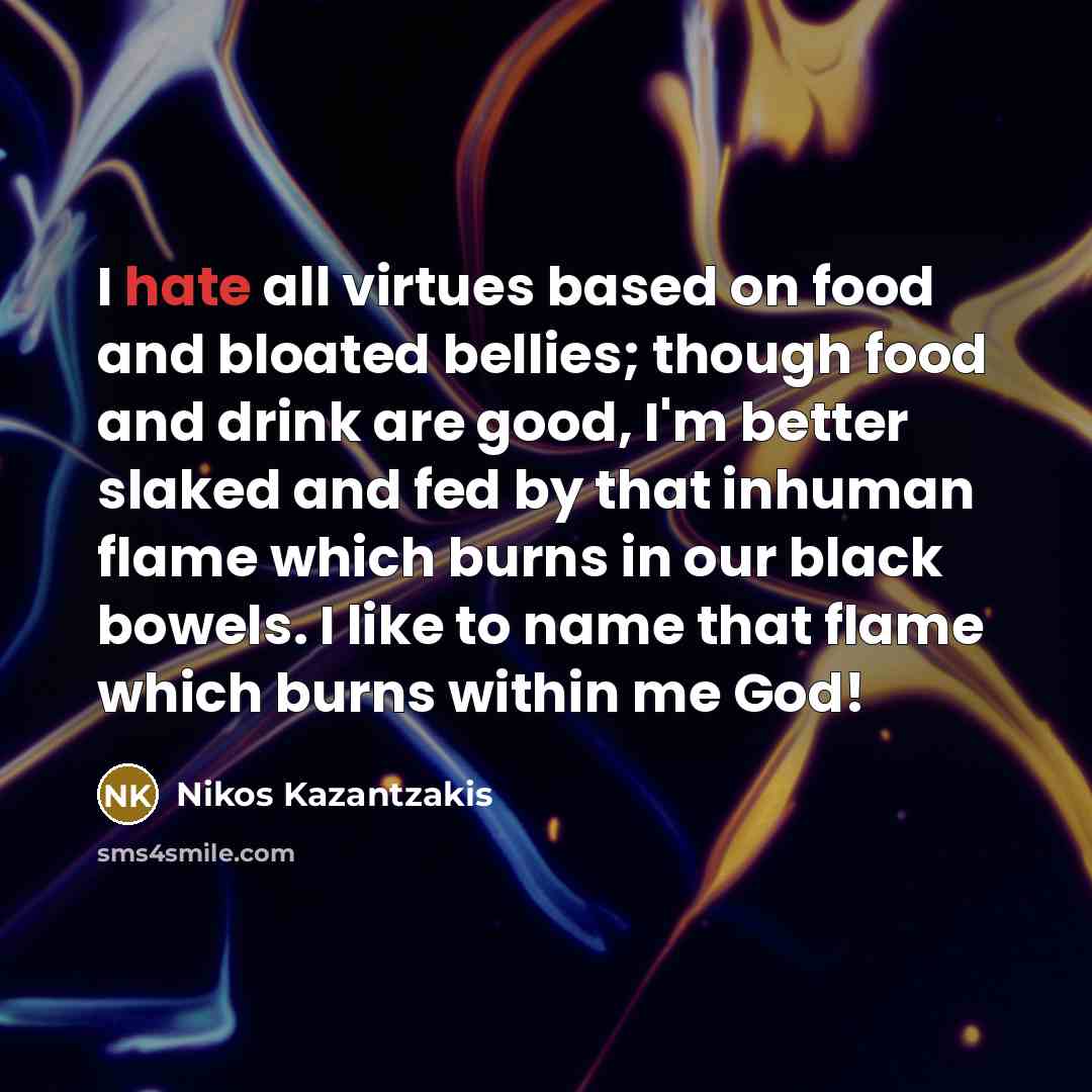 “I hate all virtues based on food and bloated bellies;…” quote by Nikos Kazantzakis