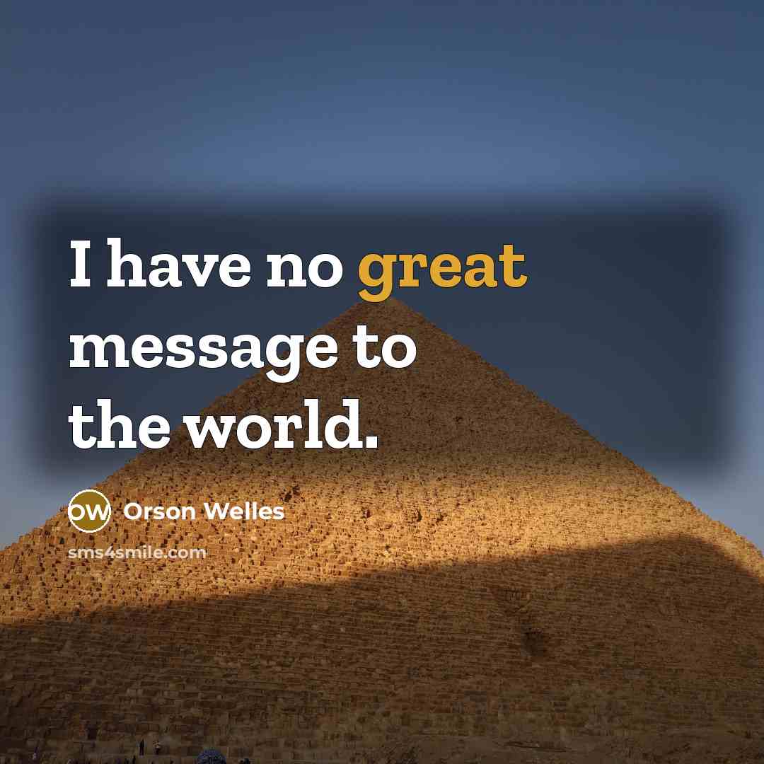 “I have no great message to the world.…” quote by Orson Welles