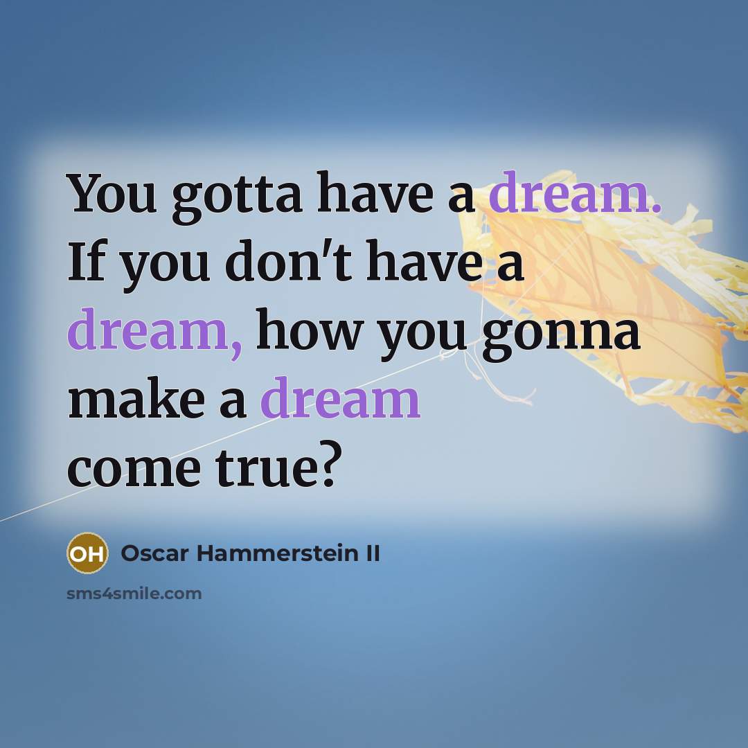 “You gotta have a dream. If you don't have a…” quote by Oscar Hammerstein II