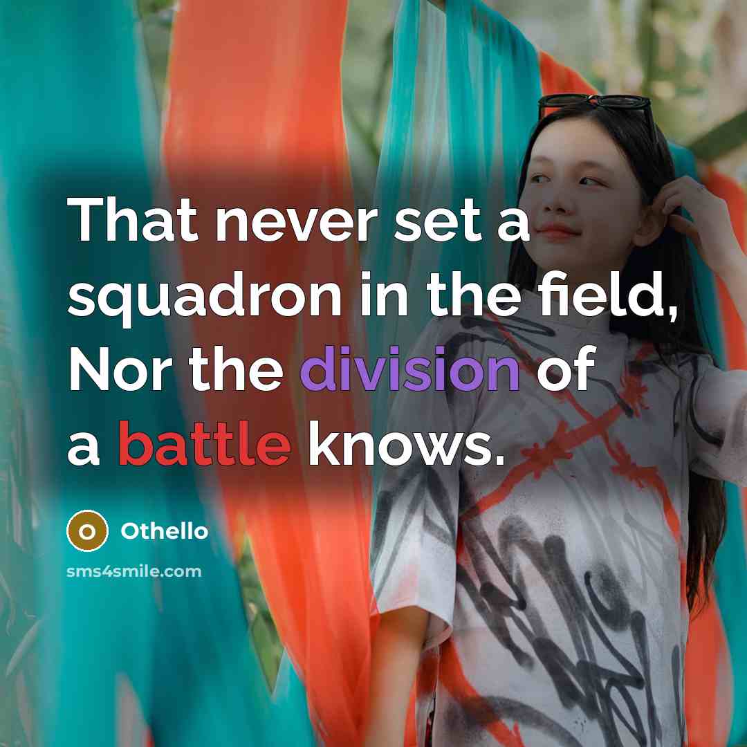 “That never set a squadron in the field, Nor the division of a battle knows.” quote by Othello