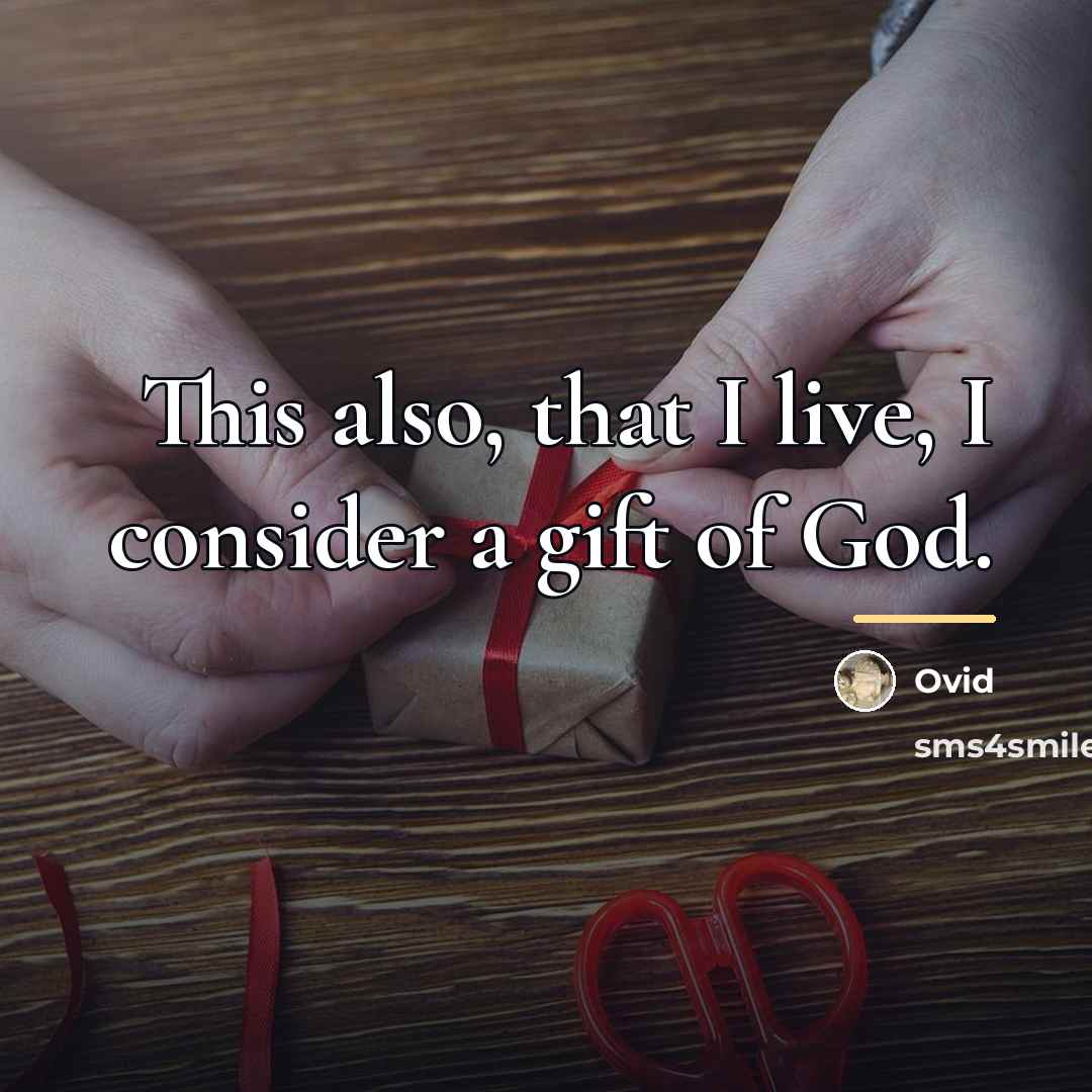 “This also, that I live, I consider a gift of…” quote by Ovid