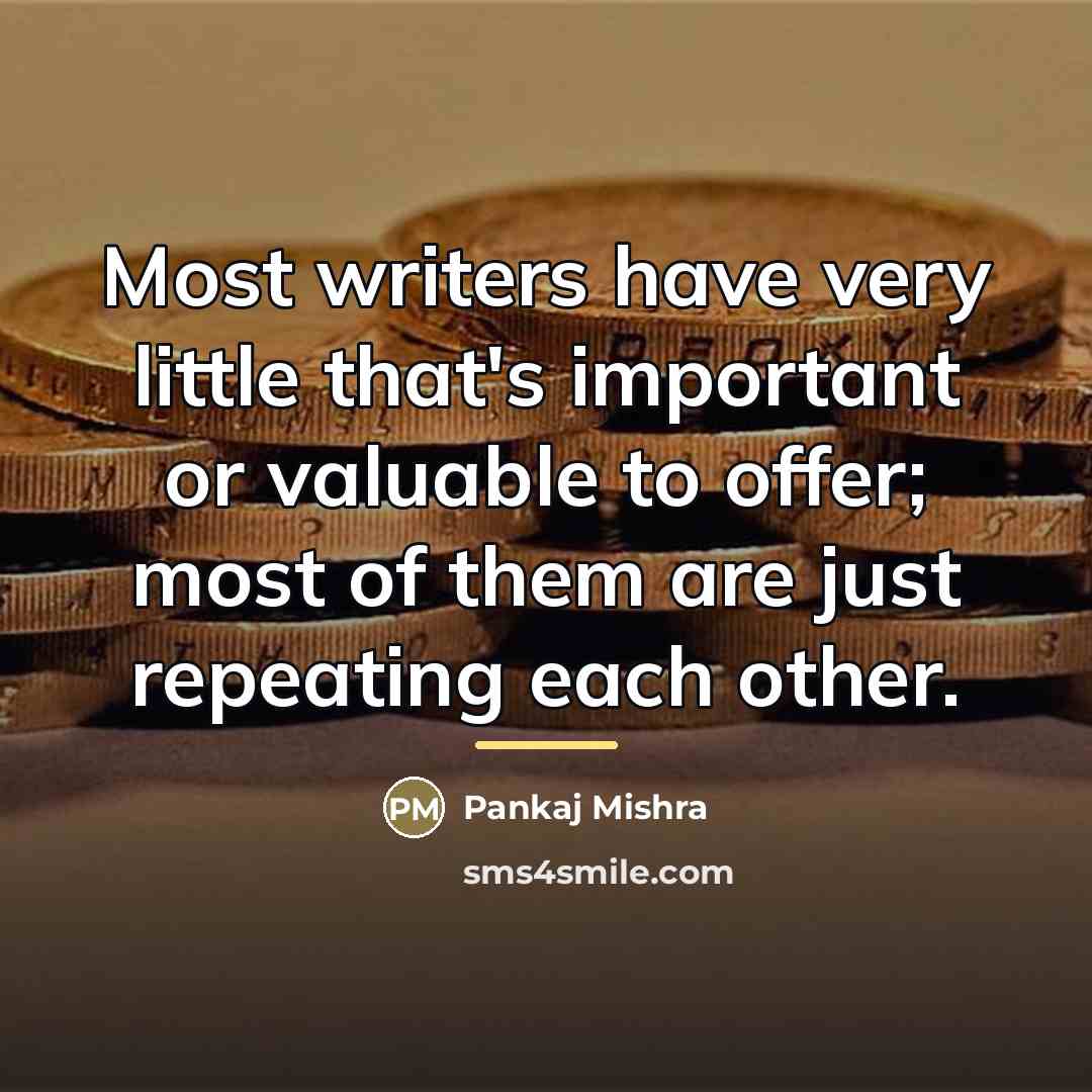 “Most writers have very little that's important or valuable to…” quote by Pankaj Mishra
