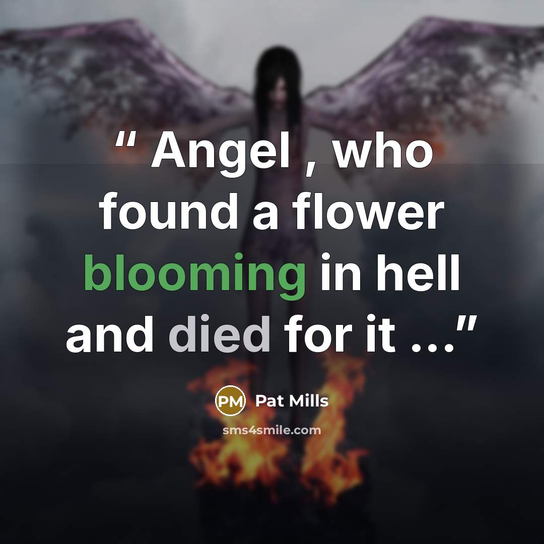 “Angel , who found a flower blooming in hell and died for it ...” quote by Pat Mills