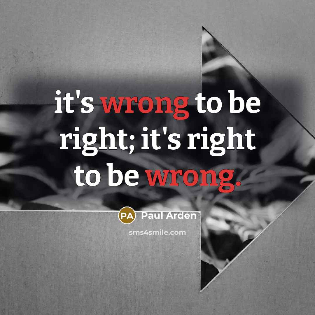 “it's wrong to be right; it's right to be wrong.” quote by Paul Arden