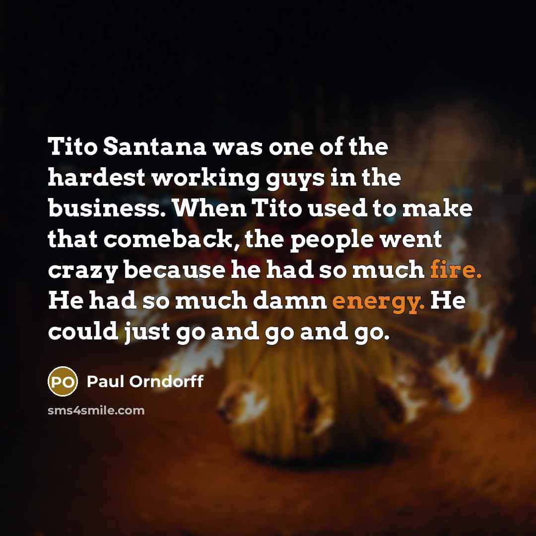 “Tito Santana was one of the hardest working guys in…” quote by Paul Orndorff