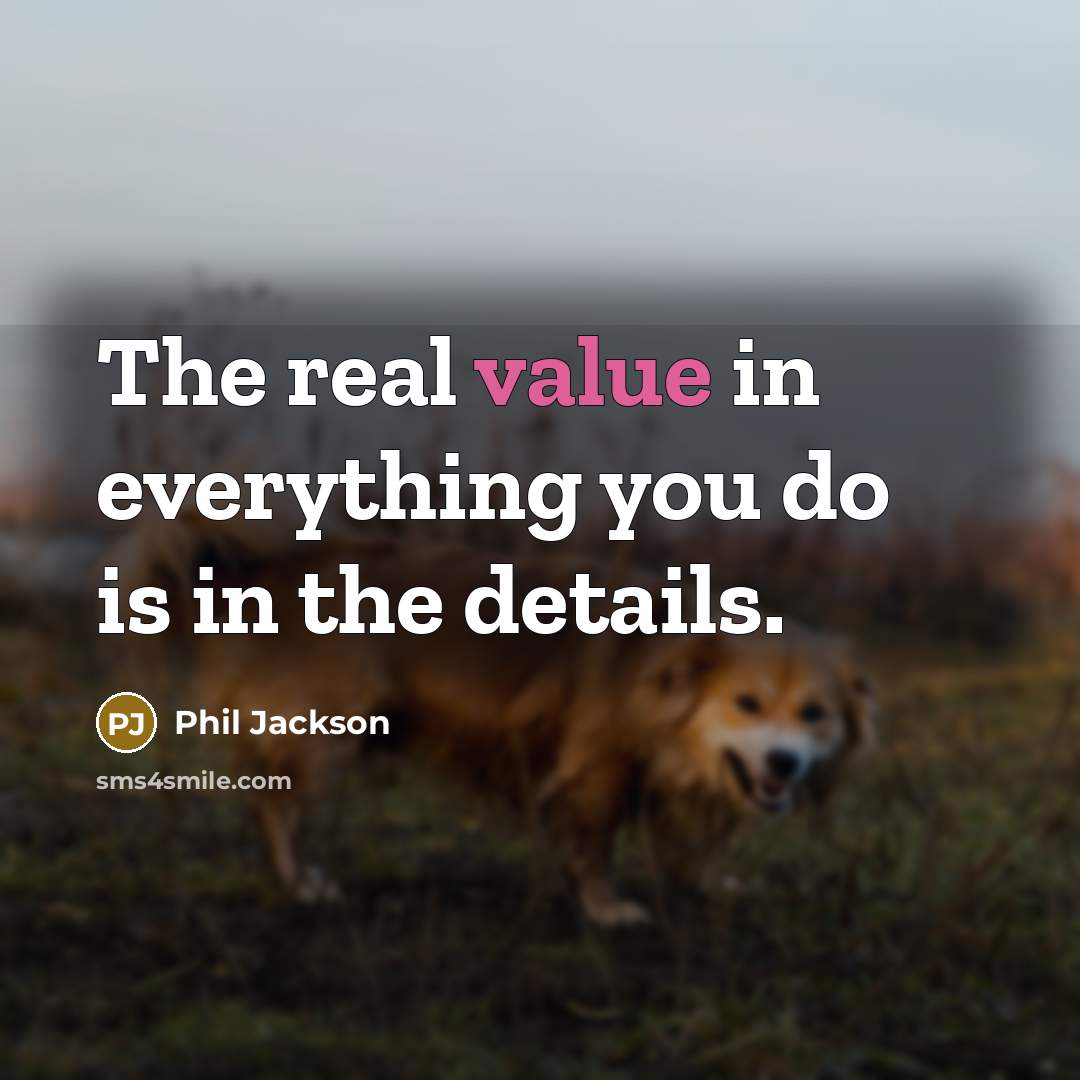 “The real value in everything you do is in the…” quote by Phil Jackson