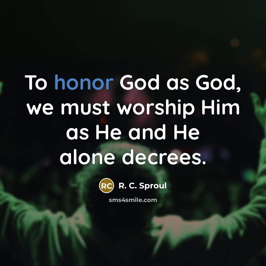 “To honor God as God, we must worship Him as…” quote by R. C. Sproul
