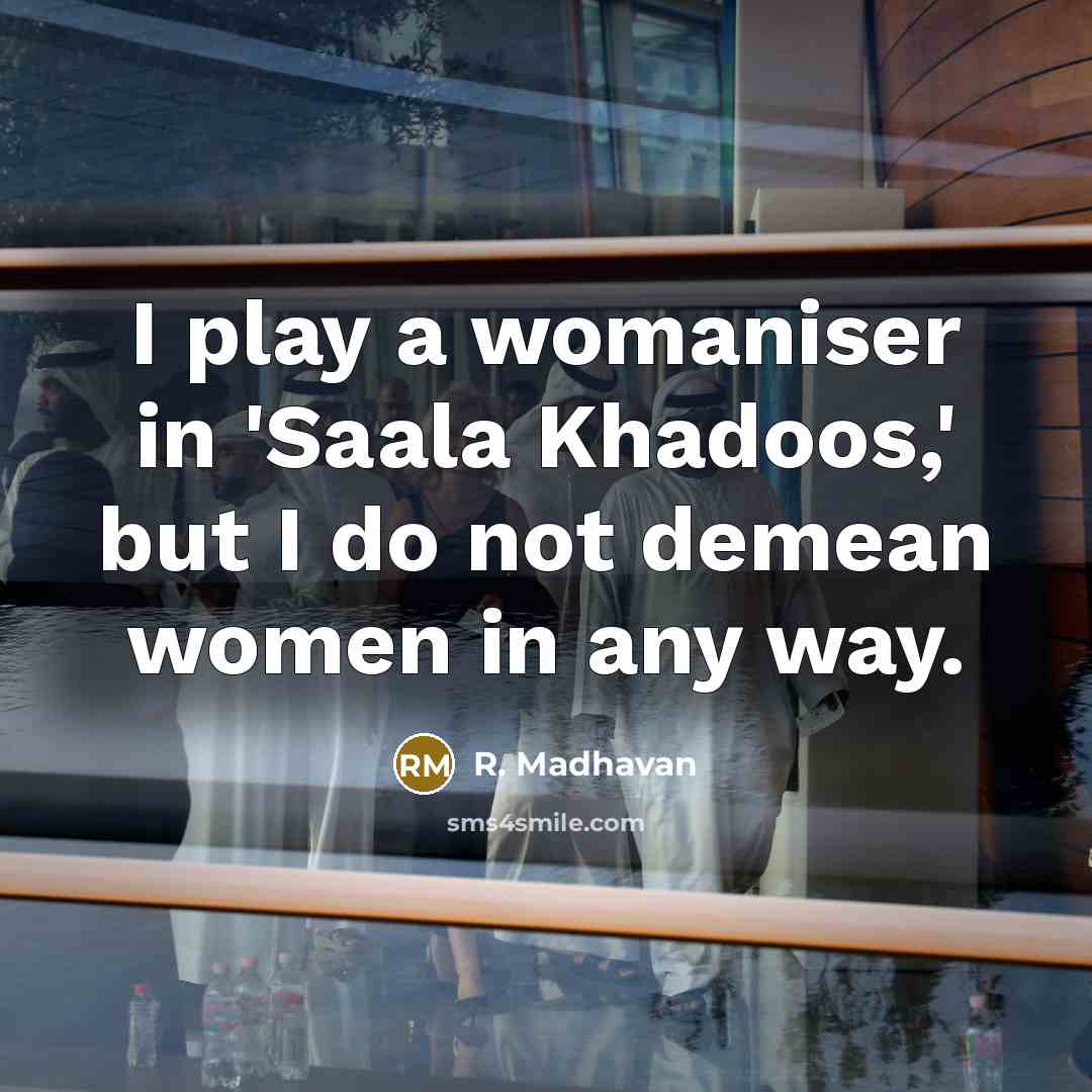 “I play a womaniser in 'Saala Khadoos,' but I do not demean women in any way.” quote by R. Madhavan