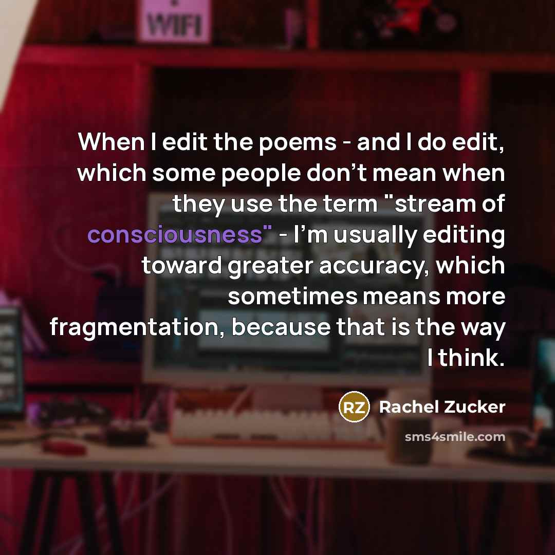 “When I edit the poems - and I do edit,…” quote by Rachel Zucker