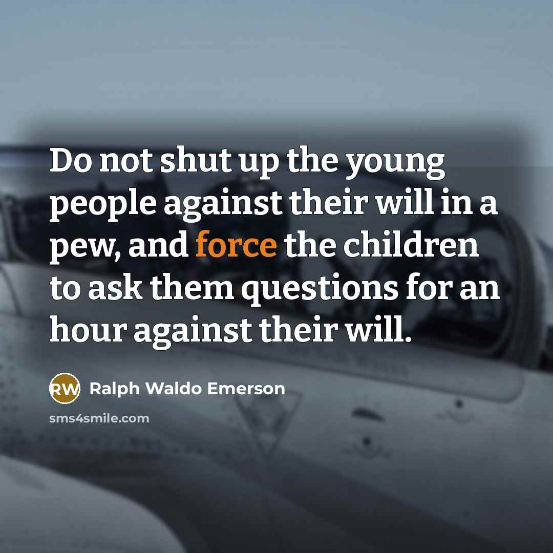 “Do not shut up the young people against their will…” quote by Ralph Waldo Emerson