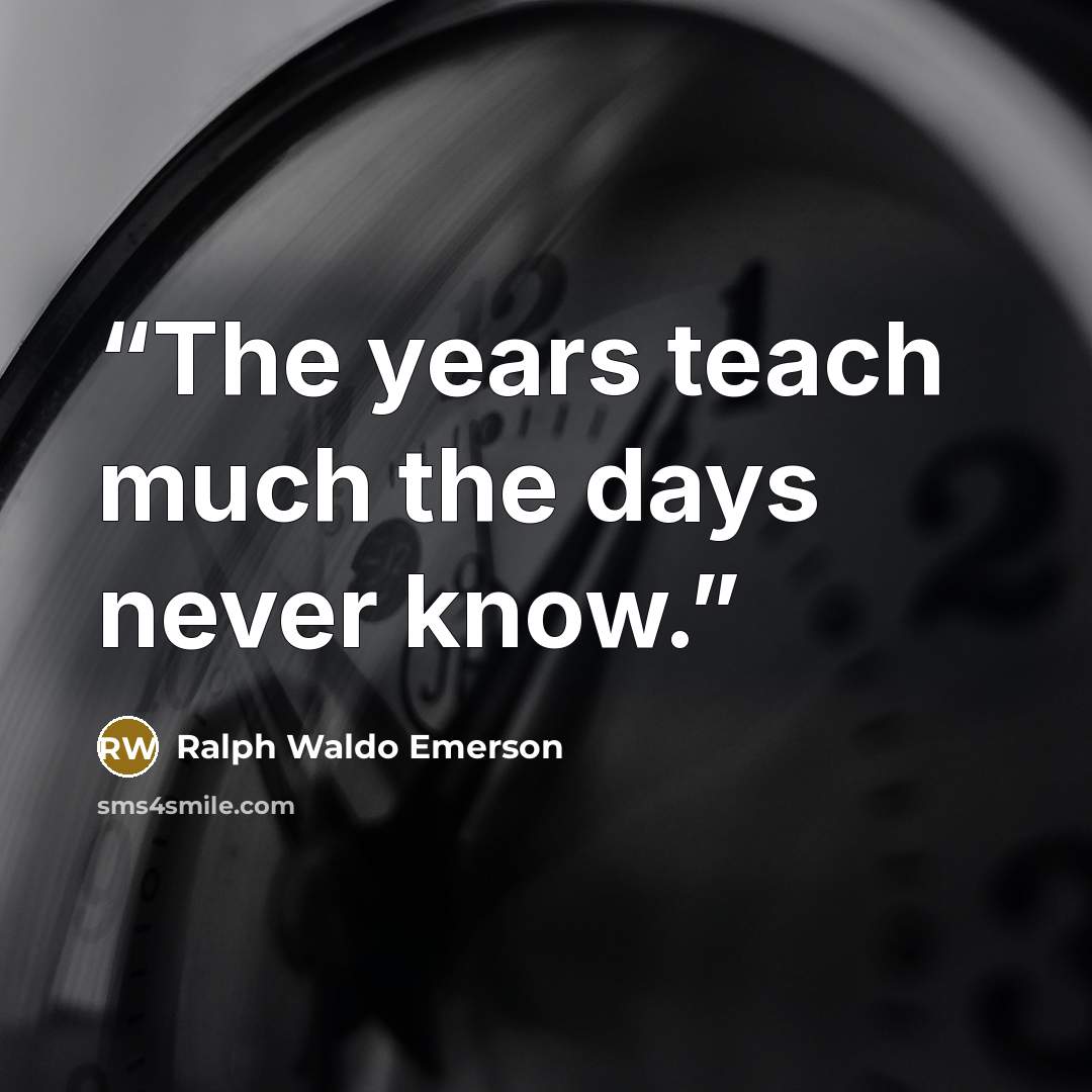 “The years teach much the days never know.” quote by Ralph Waldo Emerson