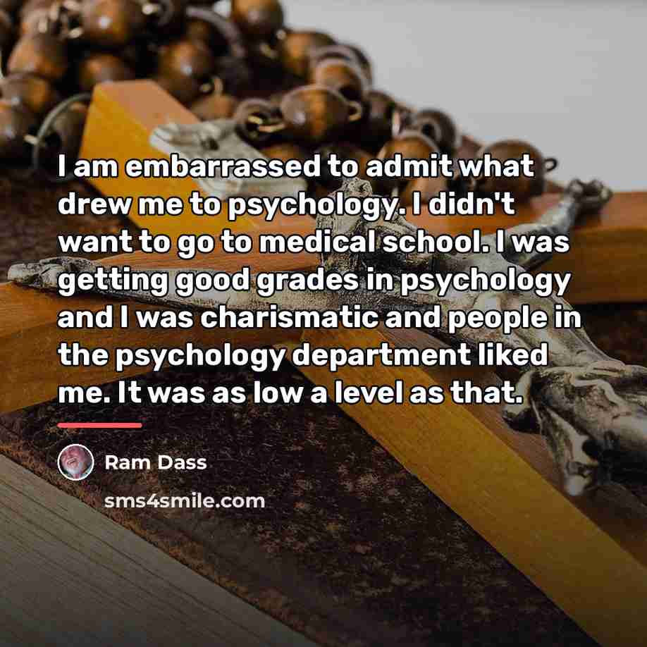 “I am embarrassed to admit what drew me to psychology.…” quote by Ram Dass