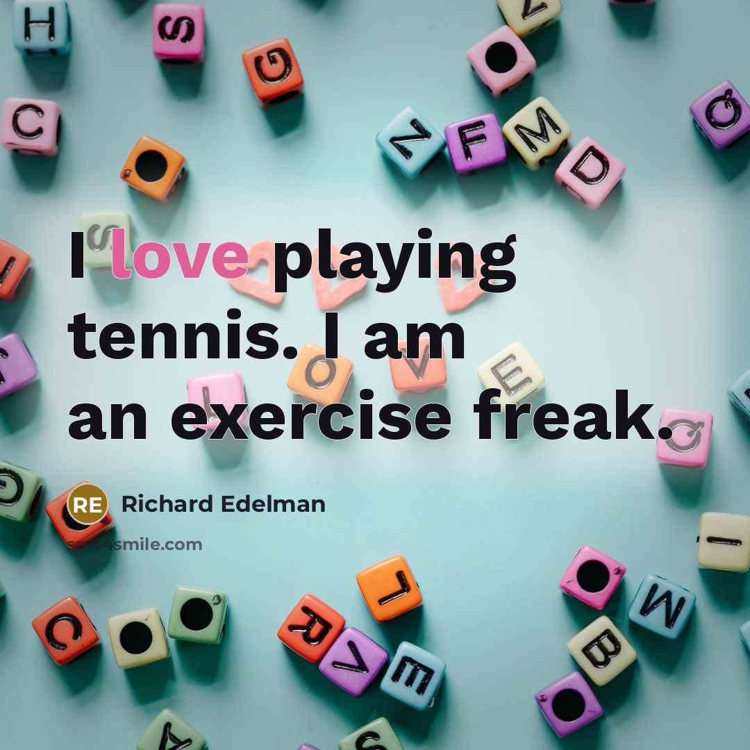 “I love playing tennis. I am an exercise freak.…” quote by Richard Edelman