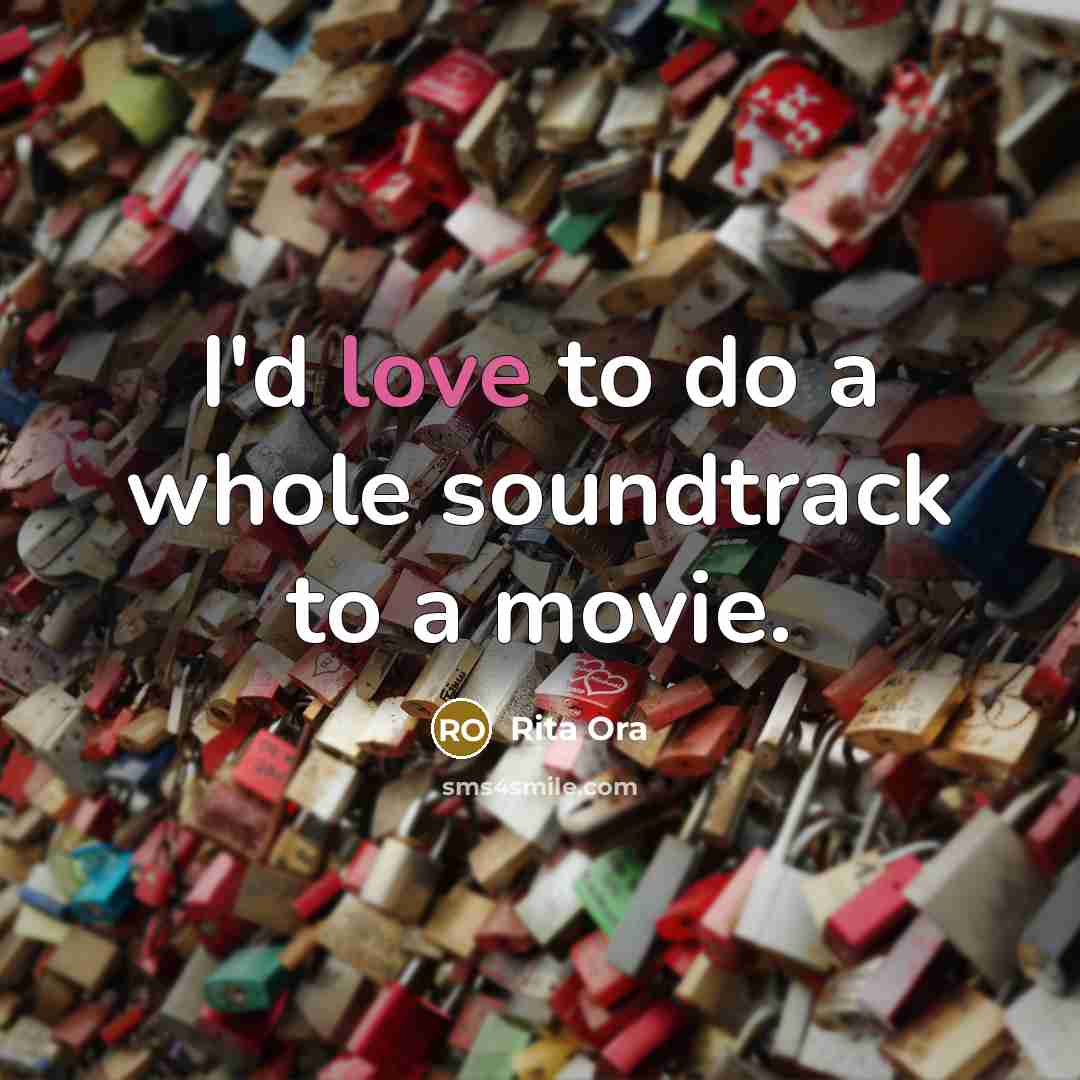 “I'd love to do a whole soundtrack to a movie.…” quote by Rita Ora