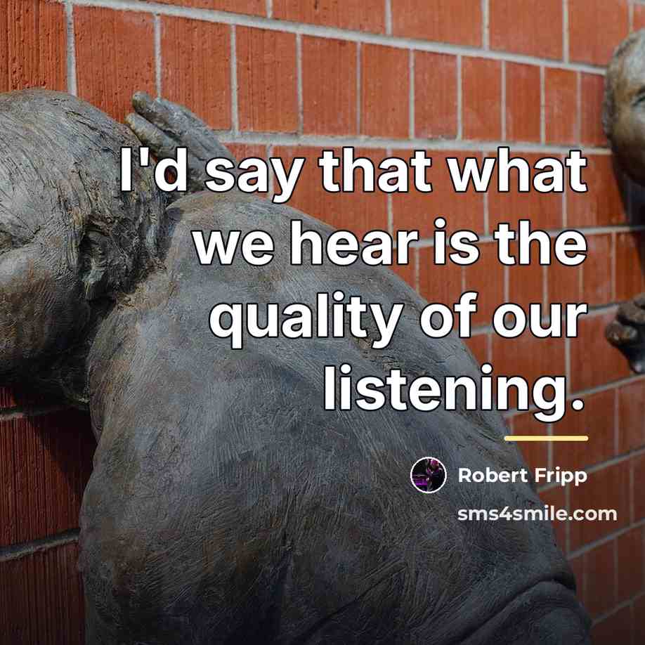 “I'd say that what we hear is the quality of…” quote by Robert Fripp