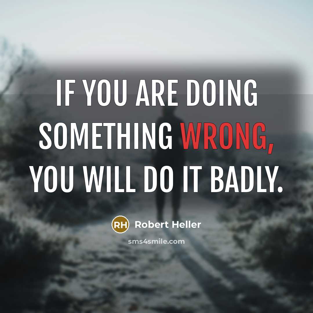 “If you are doing something wrong, you will do it…” quote by Robert Heller